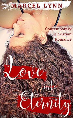 Love Into Eternity: A Contemporary Christian Romance on Kindle